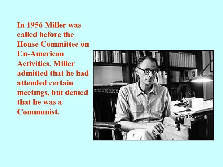 In 1956 Miller was called before the House Committee on Un-American Activities. Miller admitted