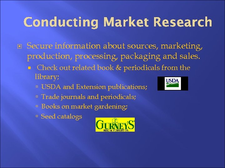 Conducting Market Research Secure information about sources, marketing, production, processing, packaging and sales. Check