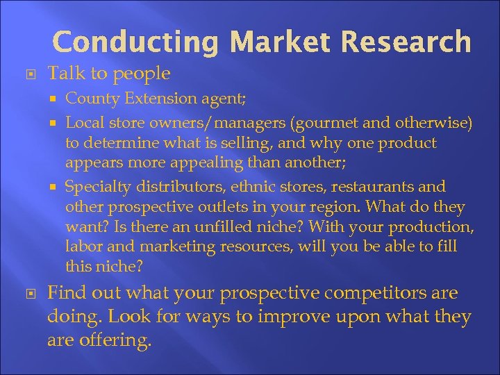 Conducting Market Research Talk to people County Extension agent; Local store owners/managers (gourmet and