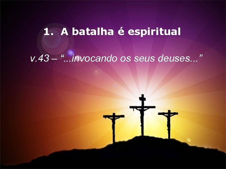 1. A batalha é espiritual v. 43 – “. . . invocando os seus