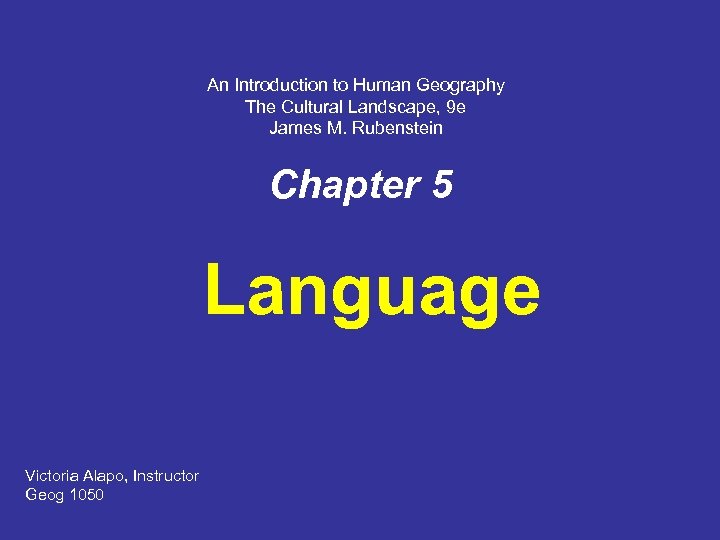 An Introduction to Human Geography The Cultural Landscape, 9 e James M. Rubenstein Chapter