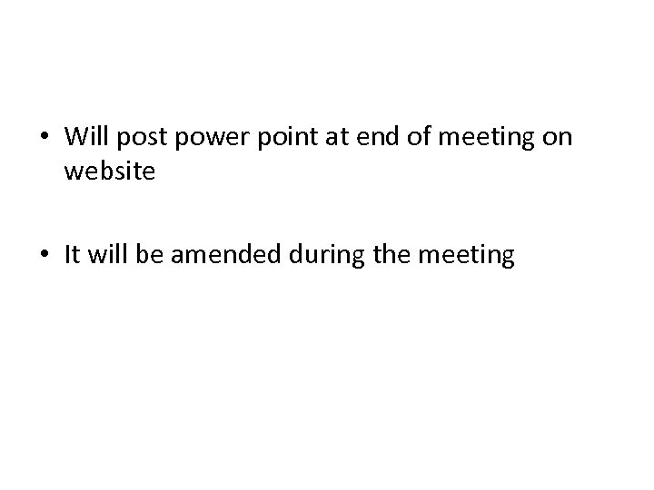  • Will post power point at end of meeting on website • It