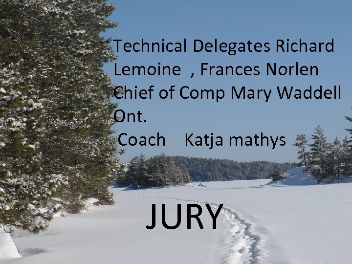 Technical Delegates Richard Lemoine , Frances Norlen Chief of Comp Mary Waddell Ont. Coach