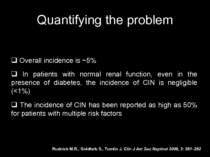 Quantifying the problem q Overall incidence is ~5% q In patients with normal renal