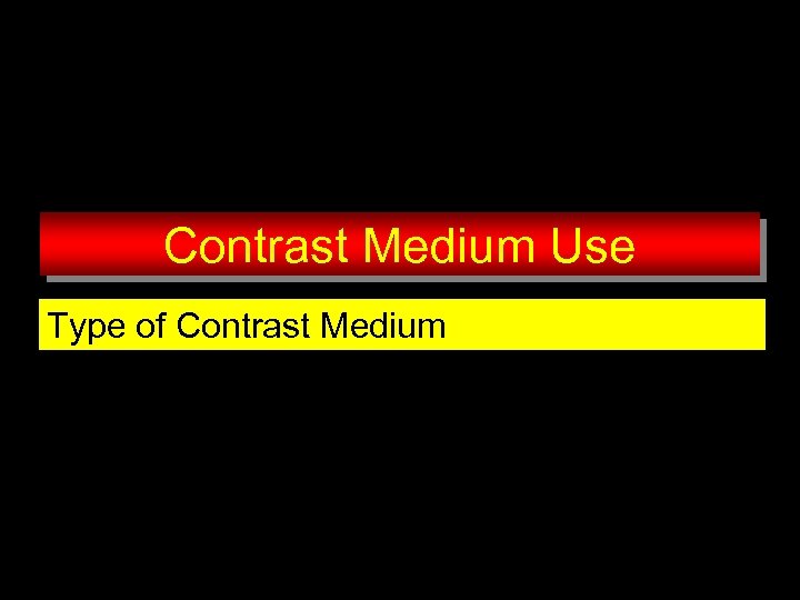Contrast Medium Use Type of Contrast Medium 