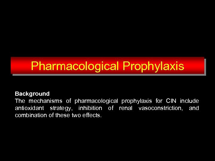 Pharmacological Prophylaxis Background The mechanisms of pharmacological prophylaxis for CIN include antioxidant strategy, inhibition