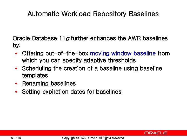 Automatic Workload Repository Baselines Oracle Database 11 g further enhances the AWR baselines by: