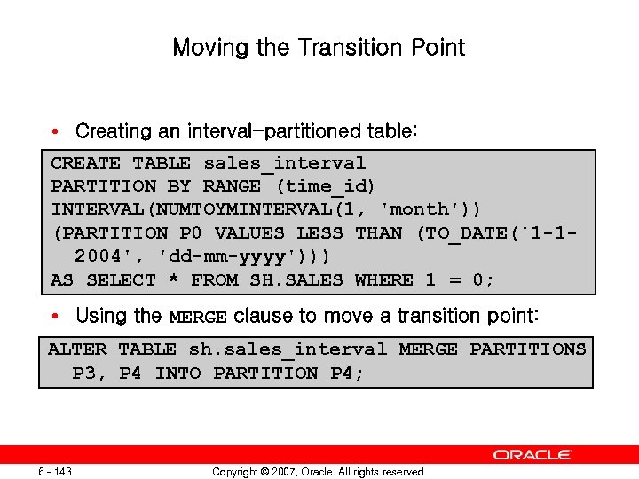 Moving the Transition Point • Creating an interval-partitioned table: CREATE TABLE sales_interval PARTITION BY