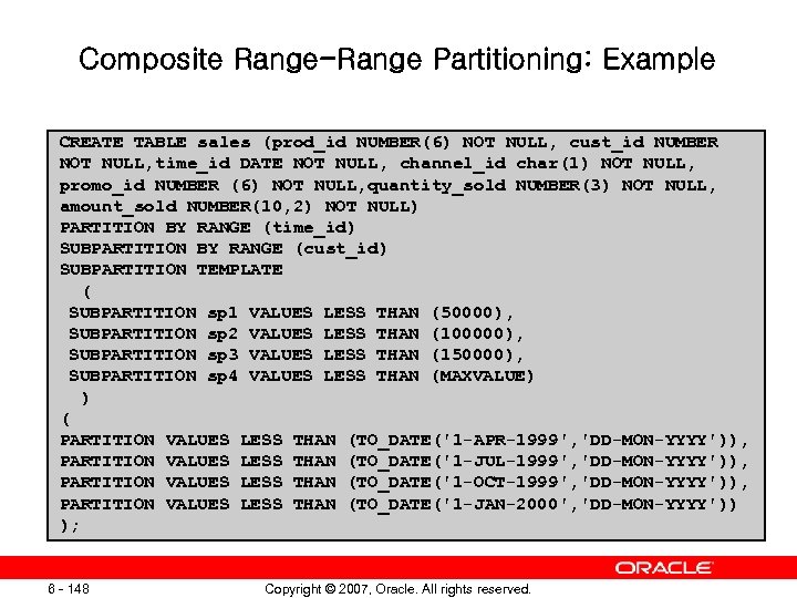 Composite Range-Range Partitioning: Example CREATE TABLE sales (prod_id NUMBER(6) NOT NULL, cust_id NUMBER NOT