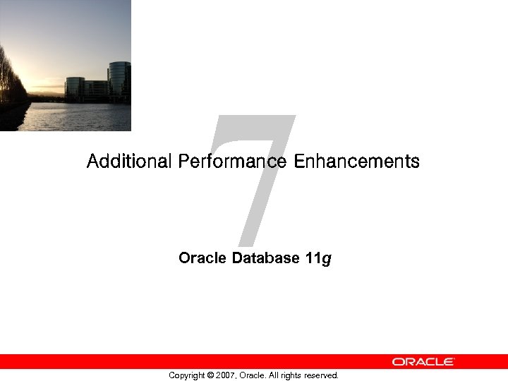 7 Additional Performance Enhancements Oracle Database 11 g Copyright © 2007, Oracle. All rights