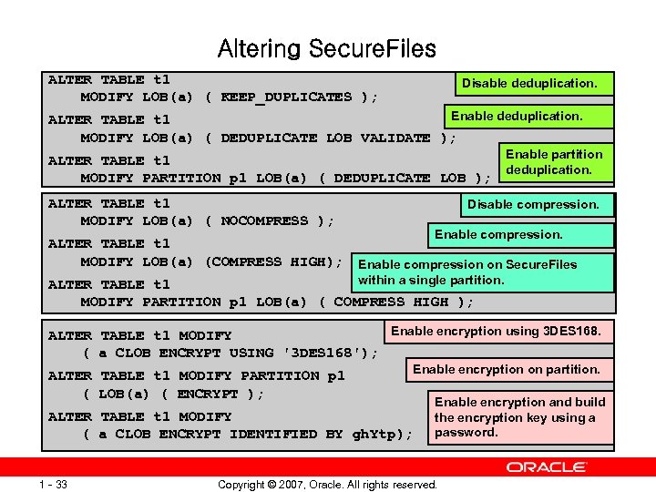 Altering Secure. Files ALTER TABLE t 1 MODIFY LOB(a) ( KEEP_DUPLICATES ); Disable deduplication.