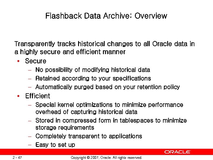 Flashback Data Archive: Overview Transparently tracks historical changes to all Oracle data in a