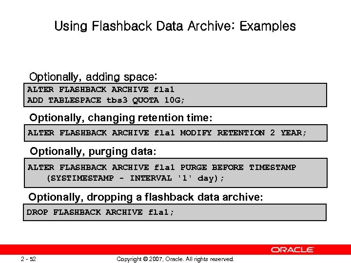 Using Flashback Data Archive: Examples Optionally, adding space: ALTER FLASHBACK ARCHIVE fla 1 ADD