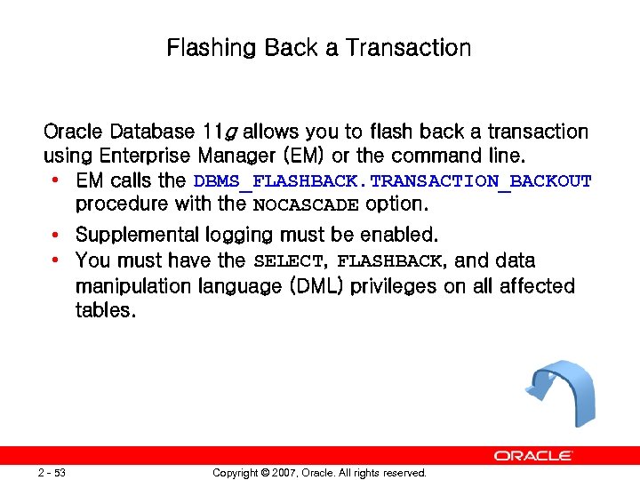 Flashing Back a Transaction Oracle Database 11 g allows you to flash back a