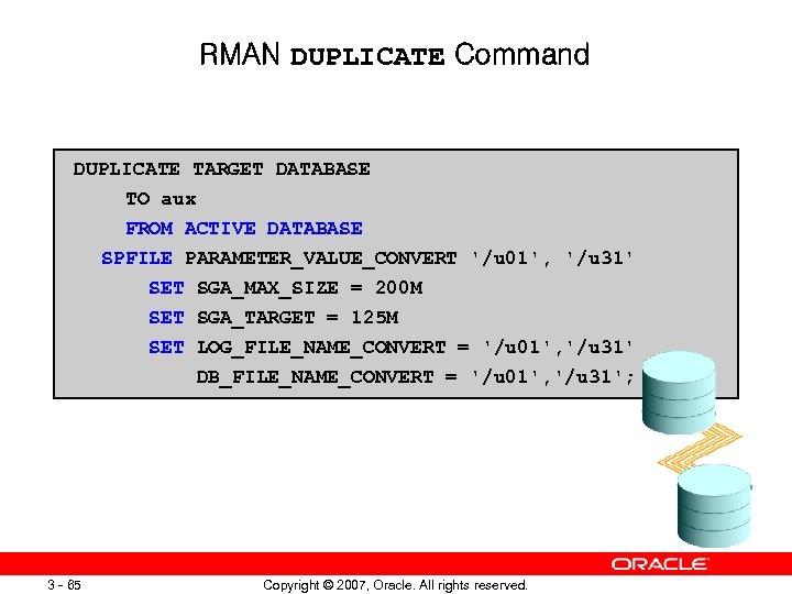 RMAN DUPLICATE Command DUPLICATE TARGET DATABASE TO aux FROM ACTIVE DATABASE SPFILE PARAMETER_VALUE_CONVERT '/u