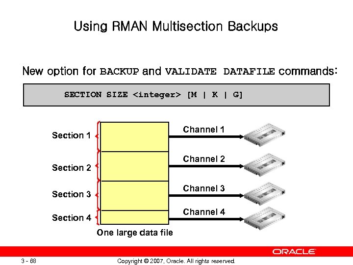 Using RMAN Multisection Backups New option for BACKUP and VALIDATE DATAFILE commands: SECTION SIZE