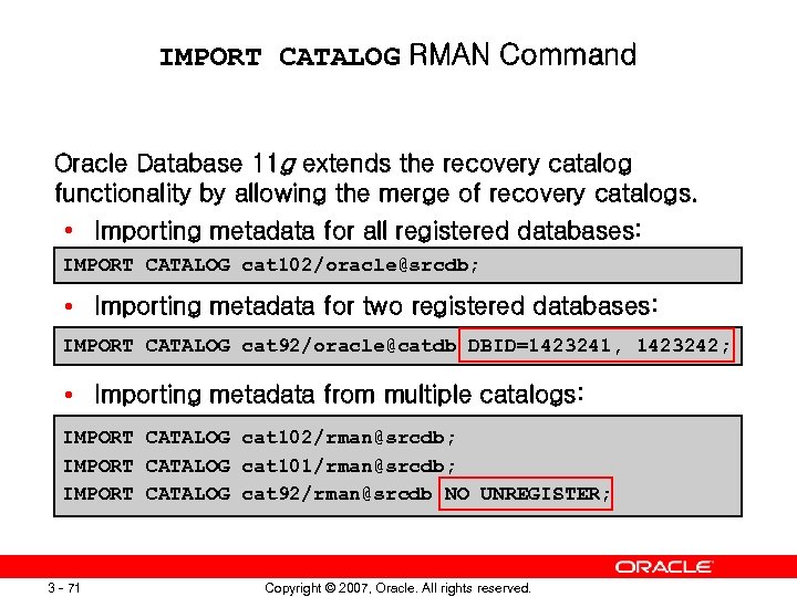 IMPORT CATALOG RMAN Command Oracle Database 11 g extends the recovery catalog functionality by