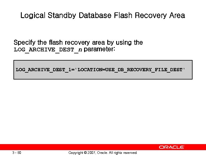 Logical Standby Database Flash Recovery Area Specify the flash recovery area by using the