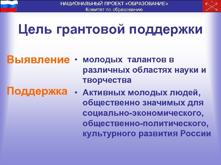 НАЦИОНАЛЬНЫЙ ПРОЕКТ «ОБРАЗОВАНИЕ» Комитет по образованию Цель грантовой поддержки Выявление Поддержка • молодых талантов