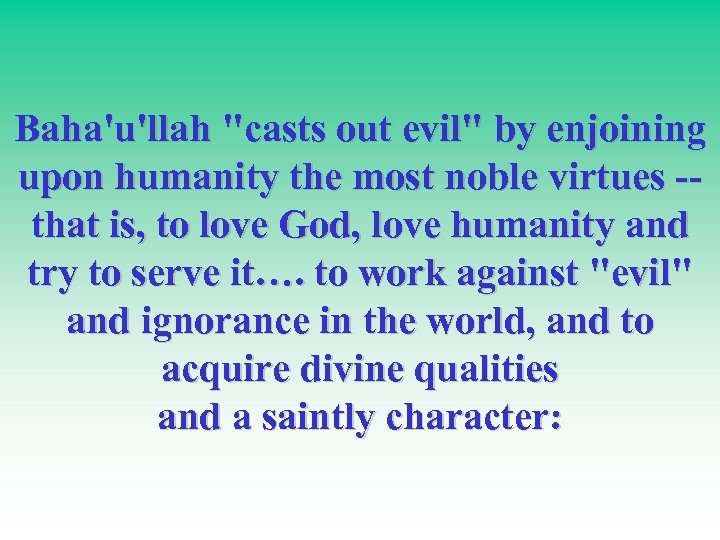 Baha'u'llah "casts out evil" by enjoining upon humanity the most noble virtues -- that