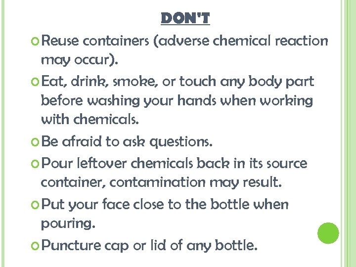 DON'T Reuse containers (adverse chemical reaction may occur). Eat, drink, smoke, or touch any