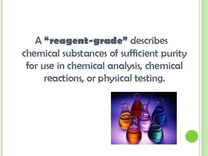 A “reagent-grade” describes chemical substances of sufficient purity for use in chemical analysis, chemical