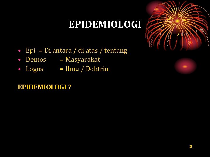 EPIDEMIOLOGI • Epi = Di antara / di atas / tentang • Demos =