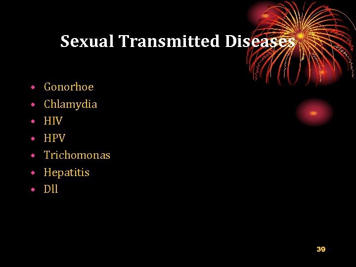 Sexual Transmitted Diseases • • Gonorhoe Chlamydia HIV HPV Trichomonas Hepatitis Dll 39 