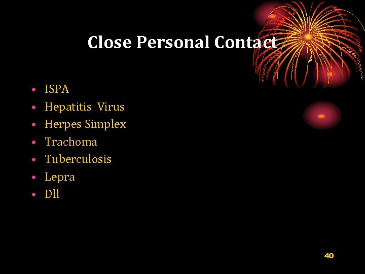Close Personal Contact • • ISPA Hepatitis Virus Herpes Simplex Trachoma Tuberculosis Lepra Dll