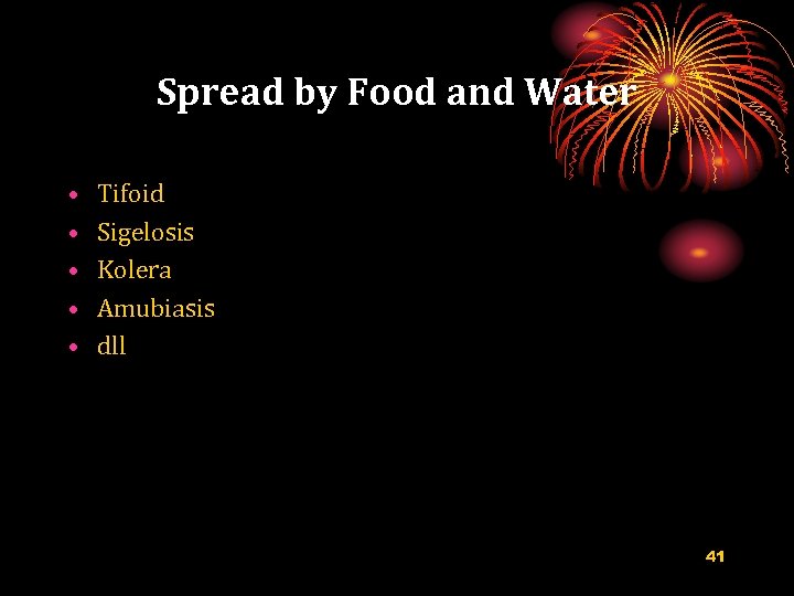 Spread by Food and Water • • • Tifoid Sigelosis Kolera Amubiasis dll 41