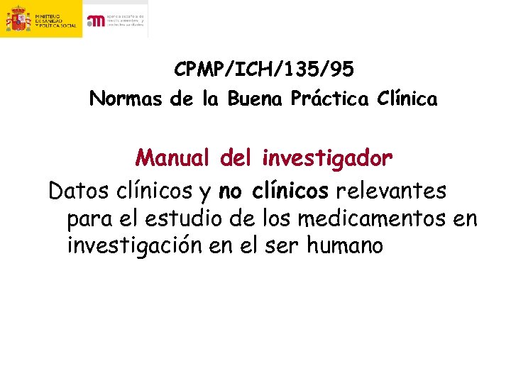 CPMP/ICH/135/95 Normas de la Buena Práctica Clínica Manual del investigador Datos clínicos y no
