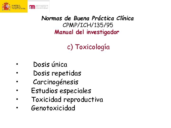 Normas de Buena Práctica Clínica CPMP/ICH/135/95 Manual del investigador c) Toxicología • • •