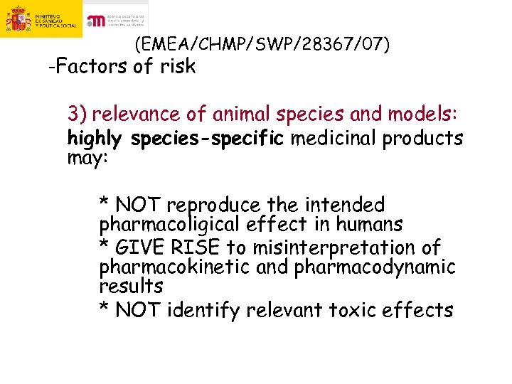 (EMEA/CHMP/SWP/28367/07) -Factors of risk 3) relevance of animal species and models: highly species-specific medicinal