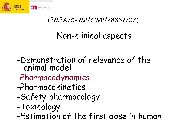 (EMEA/CHMP/SWP/28367/07) Non-clinical aspects -Demonstration of relevance of the animal model -Pharmacodynamics -Pharmacokinetics -Safety pharmacology