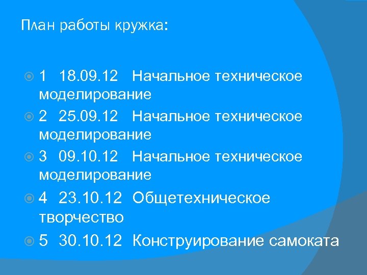 План работы кружка: 1 18. 09. 12 Начальное техническое моделирование 2 25. 09. 12