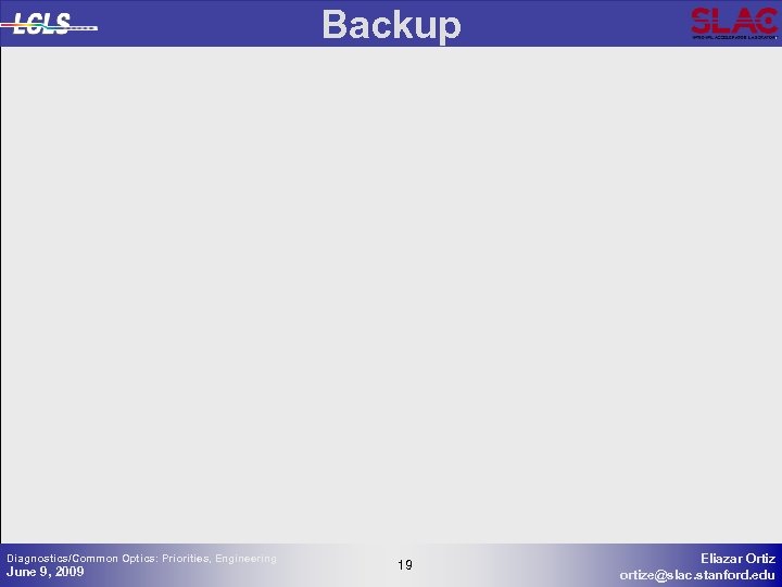 Backup Diagnostics/Common Optics: Priorities, Engineering June 9, 2009 19 19 Eliazar Ortiz ortize@slac. stanford.