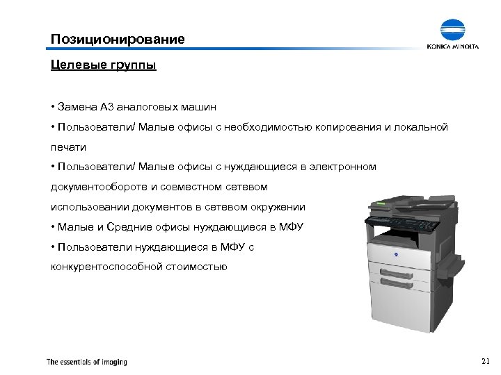 Позиционирование Целевые группы • Замена A 3 аналоговых машин • Пользователи/ Малые офисы с