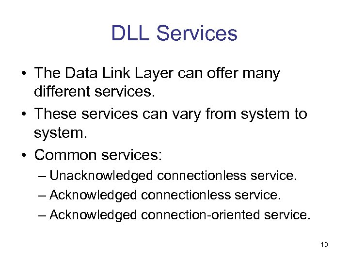 DLL Services • The Data Link Layer can offer many different services. • These