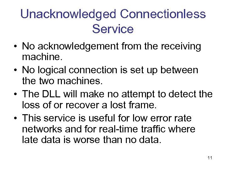 Unacknowledged Connectionless Service • No acknowledgement from the receiving machine. • No logical connection
