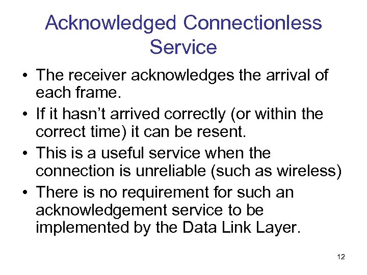 Acknowledged Connectionless Service • The receiver acknowledges the arrival of each frame. • If