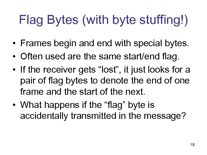 Flag Bytes (with byte stuffing!) • Frames begin and end with special bytes. •