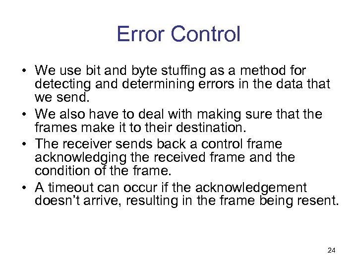 Error Control • We use bit and byte stuffing as a method for detecting