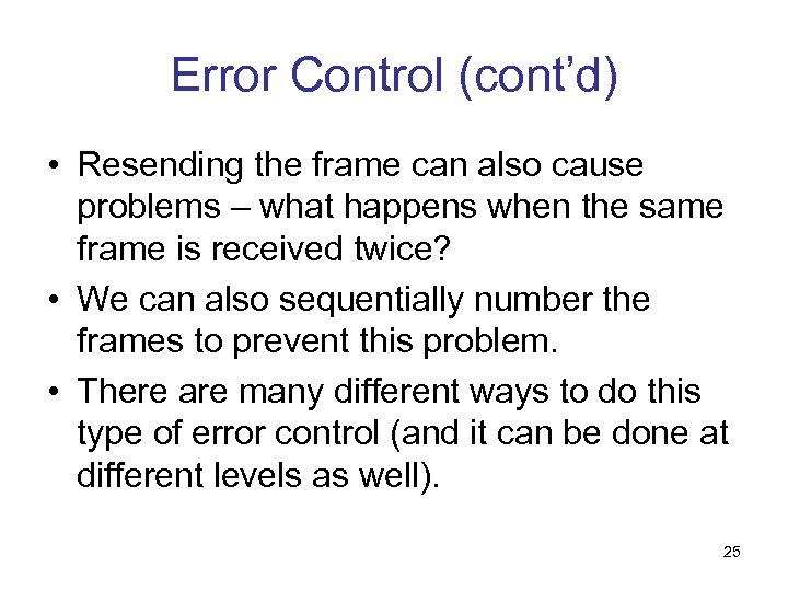 Error Control (cont’d) • Resending the frame can also cause problems – what happens