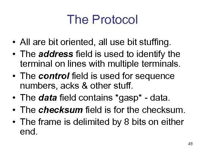 The Protocol • All are bit oriented, all use bit stuffing. • The address