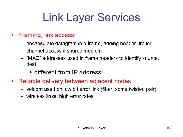 Link Layer Services • Framing, link access: – encapsulate datagram into frame, adding header,