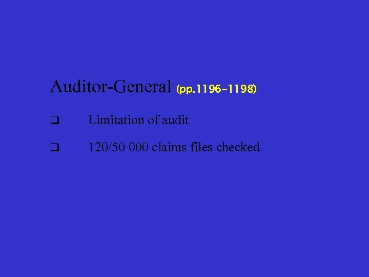 Auditor-General (pp. 1196 -1198) q Limitation of audit q 120/50 000 claims files checked