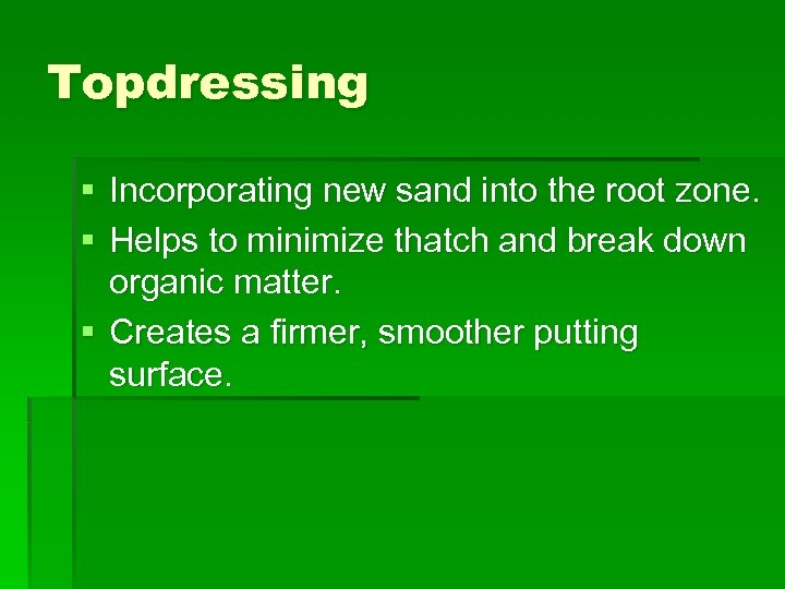 Topdressing § Incorporating new sand into the root zone. § Helps to minimize thatch