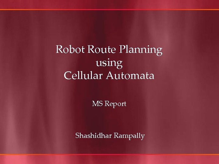 Robot Route Planning using Cellular Automata MS Report Shashidhar Rampally 