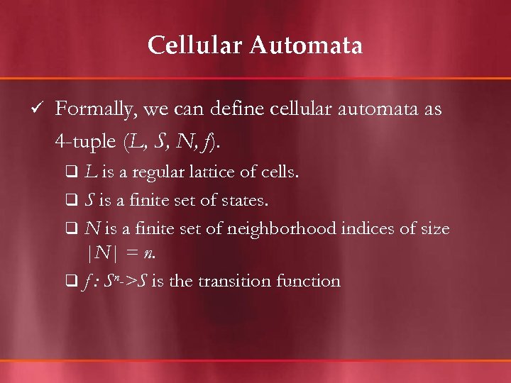 Cellular Automata ü Formally, we can define cellular automata as 4 -tuple (L, S,