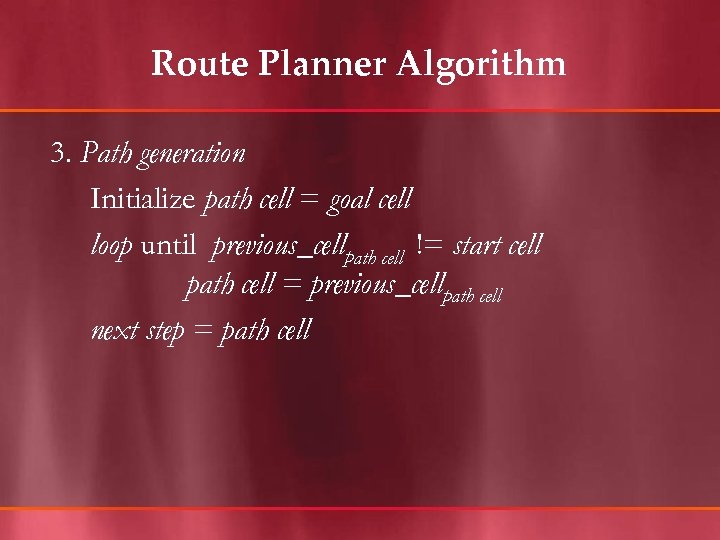 Route Planner Algorithm 3. Path generation Initialize path cell = goal cell loop until